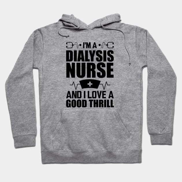 Dialysis Nurse - I'm a dialysis nurse and I love a good thrill Hoodie by KC Happy Shop